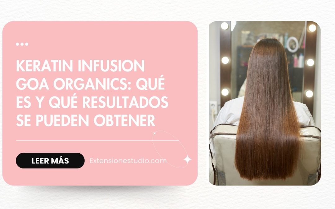Tratamiento keratin infusion goa organics: qué es, resultados y para quién está recomendado